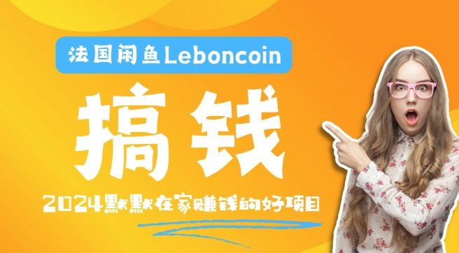 法国闲鱼Leboncoin跨境电商教程：环境邮箱电话解决产品上传及流量，悄悄赚钱【揭秘】网赚项目-副业赚钱-互联网创业-资源整合小白项目资源网