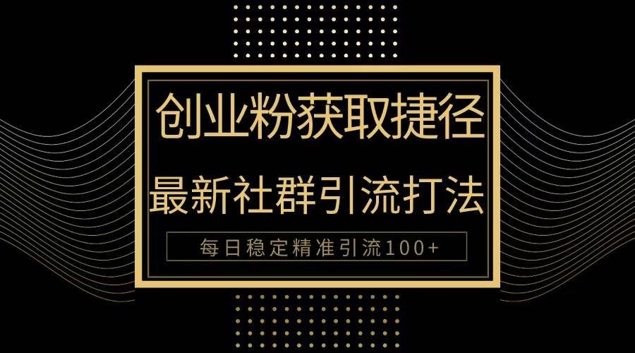 创业粉捷径！最新被动引流方法大揭秘，实现每日100+精准引流网赚项目-副业赚钱-互联网创业-资源整合小白项目资源网